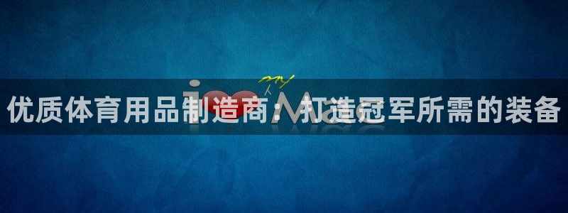欧陆娱乐会员有什么用:优质体育用品制造商:打造冠军所需的装备